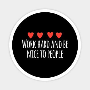 Work hard and be nice to people Magnet